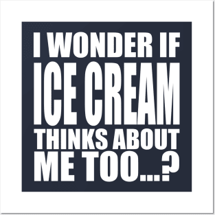 i wonder if ice cream thinks about me too Posters and Art